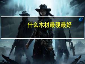 什么木材最硬最好