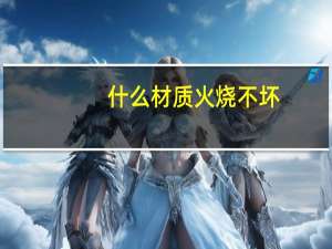 什么材质火烧不坏