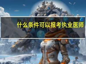 什么条件可以报考执业医师