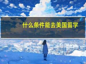 什么条件能去美国留学