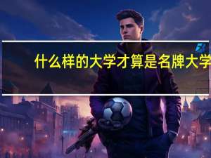 什么样的大学才算是名牌大学