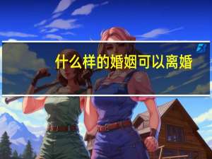 什么样的婚姻可以离婚