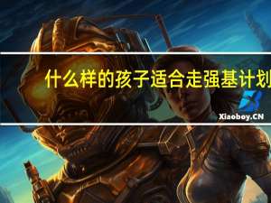什么样的孩子适合走强基计划