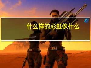 什么样的彩虹像什么