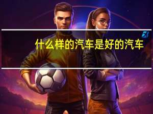 什么样的汽车是好的汽车