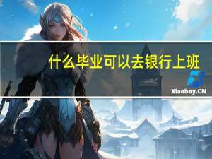 什么毕业可以去银行上班