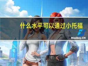 什么水平可以通过小托福