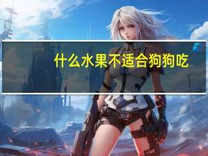 什么水果不适合狗狗吃