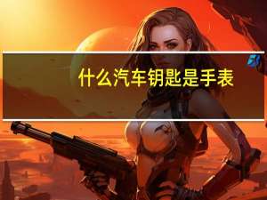 什么汽车钥匙是手表