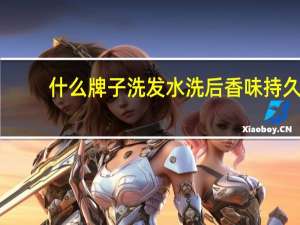 什么牌子洗发水洗后香味持久