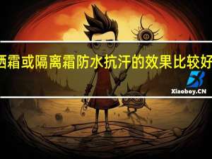 什么牌子的防晒霜或隔离霜防水抗汗的效果比较好 什么品牌隔离霜好用