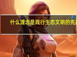 什么理念是践行生态文明的先声