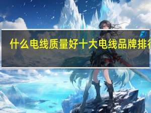 什么电线质量好十大电线品牌排行榜