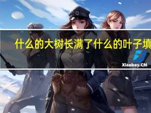 什么的大树长满了什么的叶子填空