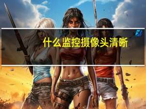 什么监控摄像头清晰