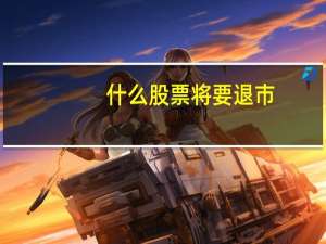 什么股票将要退市