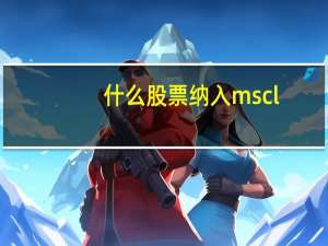 什么股票纳入mscl