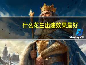 什么花生出油效果最好