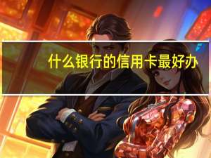 什么银行的信用卡最好办