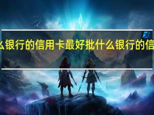 什么银行的信用卡最好批 什么银行的信用卡最好