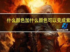 什么颜色加什么颜色可以变成紫色