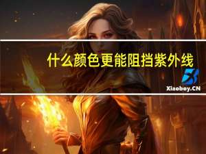 什么颜色更能阻挡紫外线