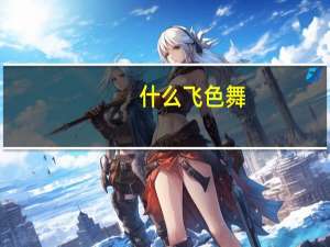 什么飞色舞