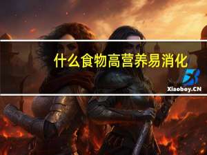 什么食物高营养易消化（什么食物高营养好消化）