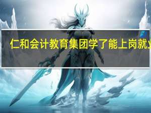 仁和会计教育集团学了能上岗就业吗