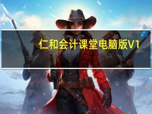 仁和会计课堂电脑版 V1.5.94 官方版（仁和会计课堂电脑版 V1.5.94 官方版功能简介）