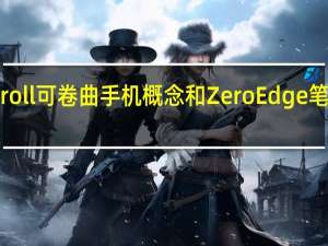仁宝展示Scroll可卷曲手机概念和ZeroEdge笔记本OLED显示器