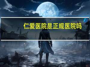 仁爱医院是正规医院吗？上海仁爱医院是正规医院吗
