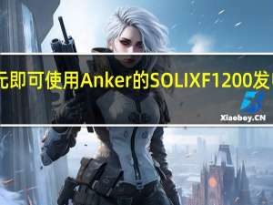 仅需799美元即可使用Anker的SOLIXF1200发电站进行离网发电