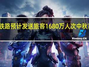 今天全国铁路预计发送旅客1680万人次 中秋首日迎出行高峰