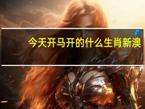 今天开马开的什么生肖新澳_放松心情的绝佳选择_V87.21.83