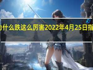 今天股价为什么跌这么厉害 2022年4月25日指数暴跌什么情况