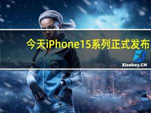 今天iPhone15系列正式发布