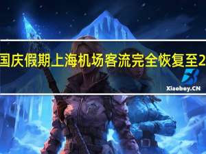 今年中秋国庆假期上海机场客流完全恢复至2019年同期水平