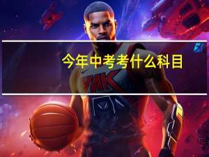 今年中考考什么科目，什么时候考