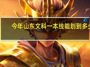 今年山东文科一本线能划到多少
