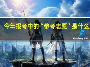 今年报考中的“参考志愿”是什么意思