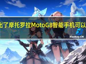 今年推出了摩托罗拉MotoG8智能手机 可以购买不同版本