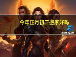 今年正月初二搬家好吗