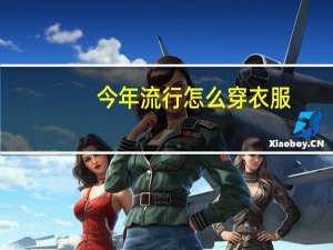 今年流行怎么穿衣服