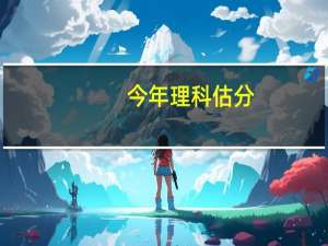 今年理科估分，一本线多少