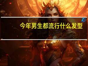 今年男生都流行什么发型