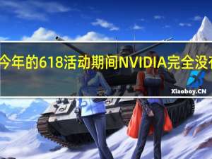 今年的618活动期间NVIDIA完全没有在意