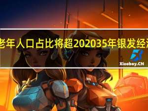 今年老年人口占比将超20%2035年银发经济规模达19.1万亿 到底什么情况嘞