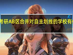 今年考研AB区合并对自主划线的学校有什么影响啊
