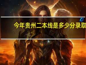 今年贵州二本线是多少分录取
